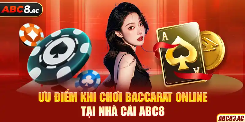 Ưu điểm khi chơi Baccarat online tại nhà cái ABC8