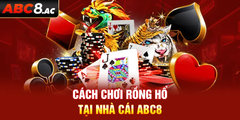 Cách chơi Rồng Hổ tại nhà cái ABC8 rất dễ dàng, đơn giản