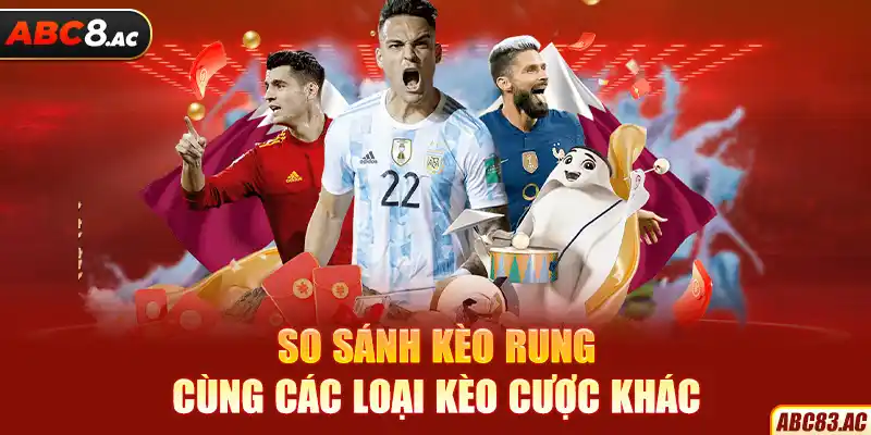 So sánh kèo rung cùng các loại kèo cược khác