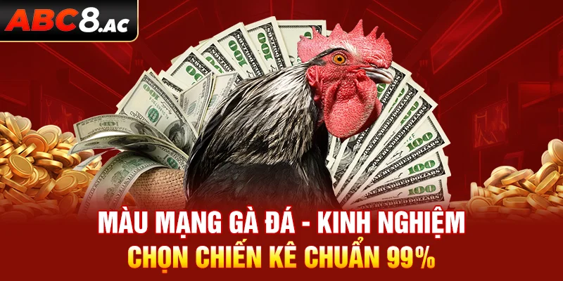 Cách chọn chiến kê hiệu quả dựa theo màu mạng gà đá