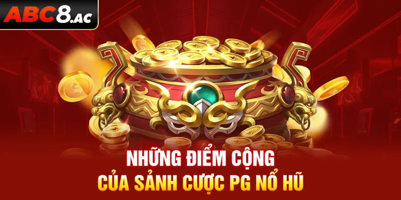 Những điểm cộng của sảnh cược PG nổ hũ