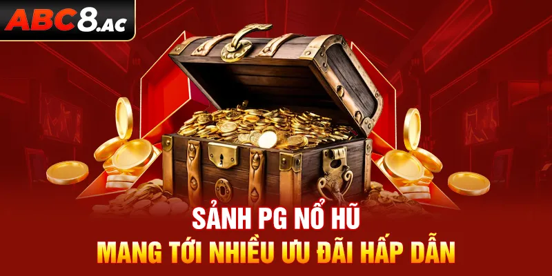 Sảnh PG nổ hũ mang tới nhiều ưu đãi cho khách hàng