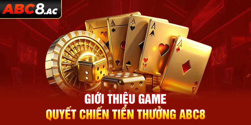 Giới thiệu game Quyết Chiến Tiền Thưởng ABC8 siêu hấp dẫn